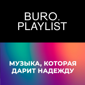 Плейлист BURO.: треки, которые дарят надежду, от издательства DNK Music