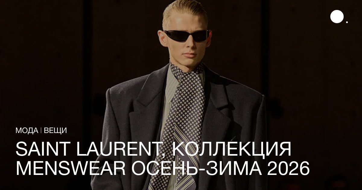Anthony Vaccarello закрыл второй день Paris Fashion Week коллекцией Saint Laurent осень-зима 2026