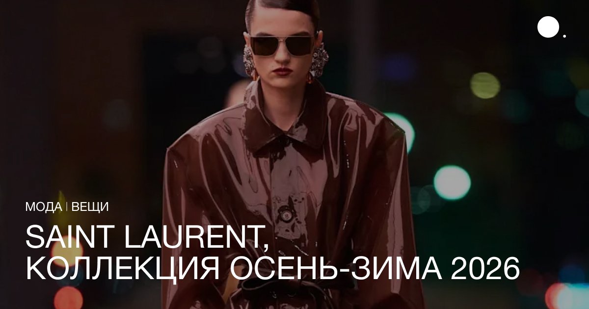 Энтони Ваккарелло закрыл второй день Paris Fashion Week коллекцией Saint Laurent осень-зима 2026