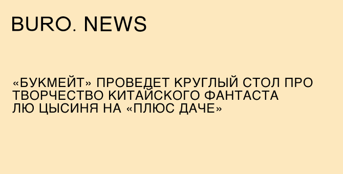 «Букмейт» проведет круглый стол про творчество китайского фантаста Лю Цысиня на «Плюс Даче»