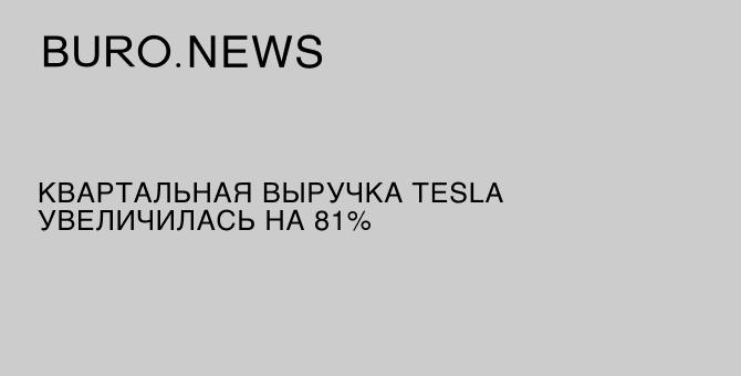 Квартальная выручка Tesla увеличилась на 81%