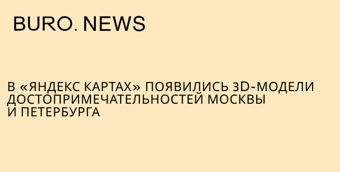 В «Яндекс Картах» появились 3D-модели достопримечательностей Москвы и Петербурга