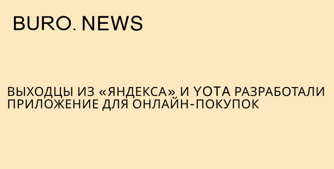 Выходцы из «Яндекса» и Yota разработали приложение для онлайн-покупок