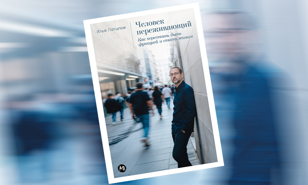 «Человек переживающий»: отрывок из книги Ильи Латыпова — о том, как распознавать и проживать эмоции