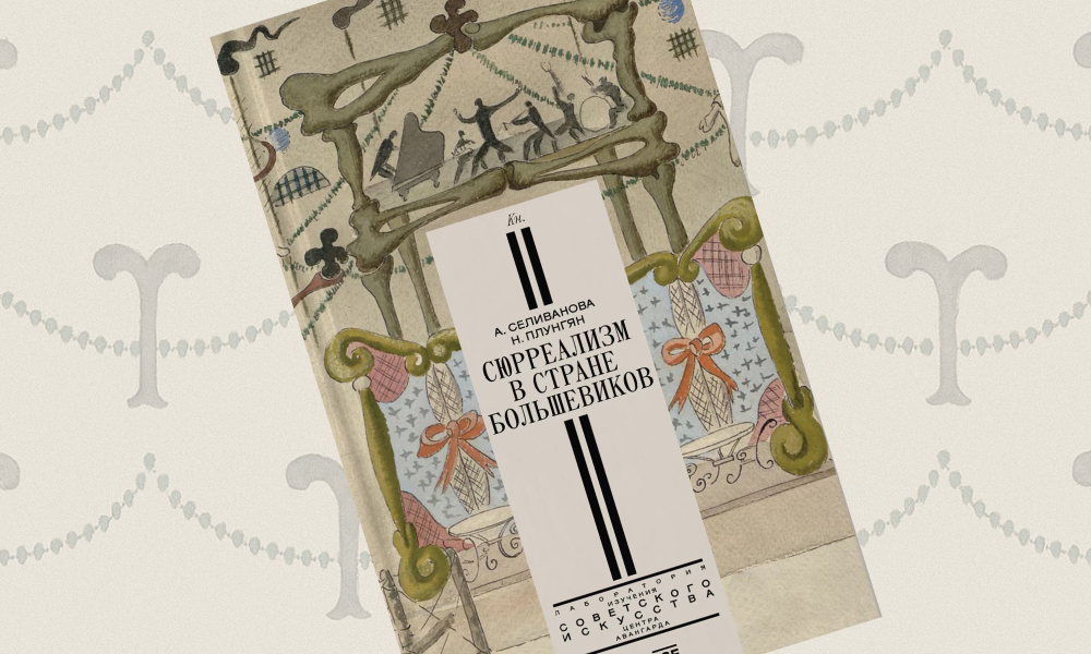 «Сюрреализм в стране большевиков»: отрывок из книги Александры Селивановой и Надежды Плунгян