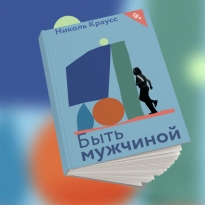 «Будущие катастрофы». Отрывок из новой книги Николь Краусс «Быть мужчиной»