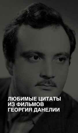Любимые цитаты из фильмов Георгия Данелии