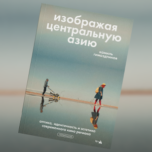 «Изображая Центральную Азию»: отрывок из книги о современном кино региона