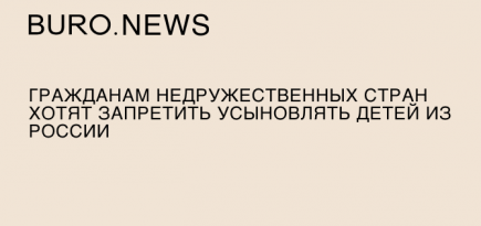 Гражданам недружественных стран хотят запретить усыновлять детей из России