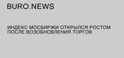 Индекс Мосбиржи открылся ростом после возобновления торгов