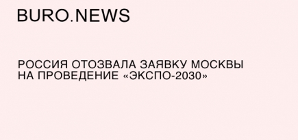 Россия отозвала заявку Москвы на проведение «Экспо-2030»