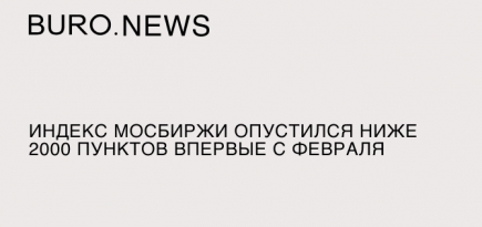 Индекс Мосбиржи опустился ниже 2000 пунктов впервые с февраля