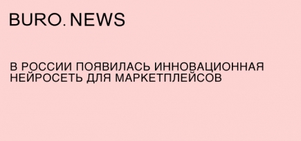 В России появилась инновационная нейросеть для маркетплейсов