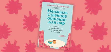 «Ненасильственное общение для пар»: отрывок из книги Джонатана Робинсона о том, как создать идеальные отношения