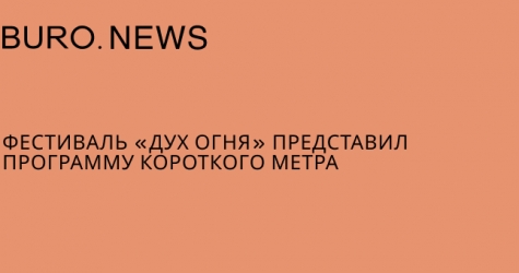 Фестиваль «Дух огня» представил программу короткого метра