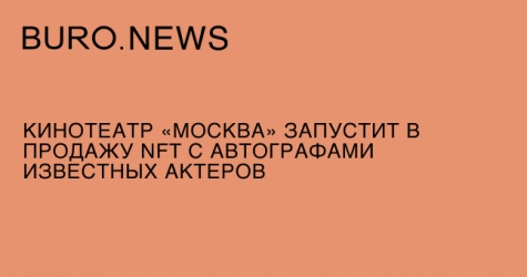 Кинотеатр «Москва» запустит в продажу NFT с автографами известных актеров