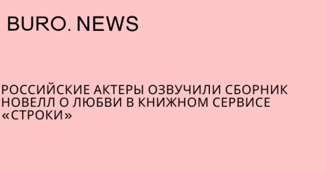 Российские актеры озвучили сборник новелл о любви в книжном сервисе «Строки»