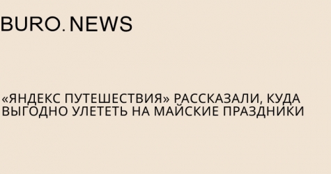 «Яндекс Путешествия» рассказали, куда выгодно улететь на майские праздники