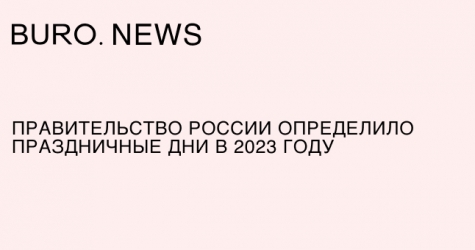 Правительство России определило праздничные дни в 2023 году