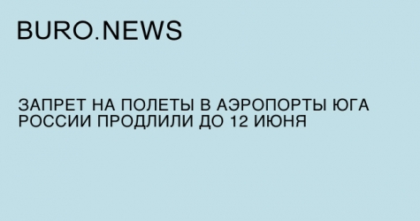 Запрет на полеты в аэропорты юга России продлили до 12 июня