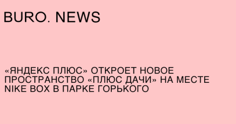 «Яндекс Плюс» откроет новое пространство «Плюс Дачи» на месте Nike Box в парке Горького
