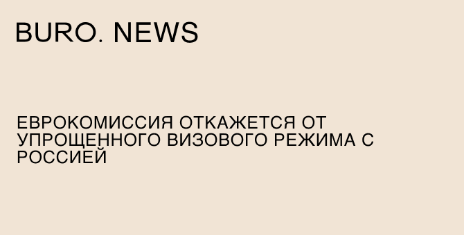 Еврокомиссия откажется от упрощенного визового режима с Россией