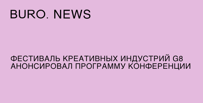 Фестиваль креативных индустрий G8 анонсировал программу конференции