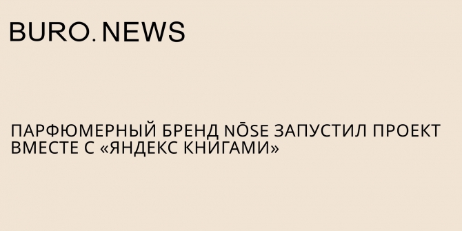 Парфюмерный бренд NŌSE запустил проект вместе с Яндекс Книгами