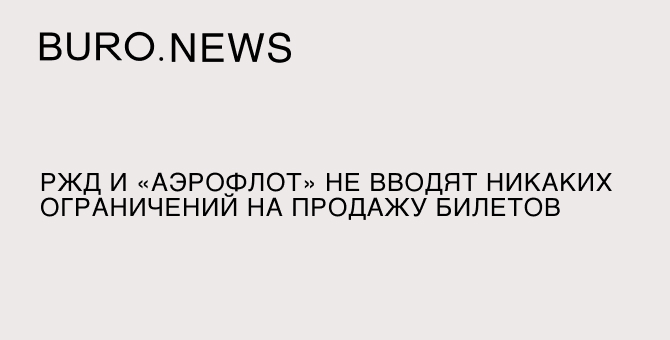 РЖД и «Аэрофлот» не вводят никаких ограничений на продажу билетов
