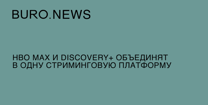 HBO Max и Discovery+ объединят в одну стриминговую платформу