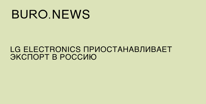 LG Electronics приостанавливает экспорт в Россию