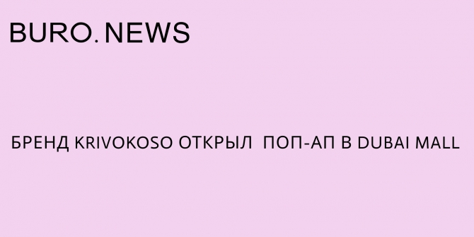 Бренд Krivokoso открыл поп-ап в Dubai Mall