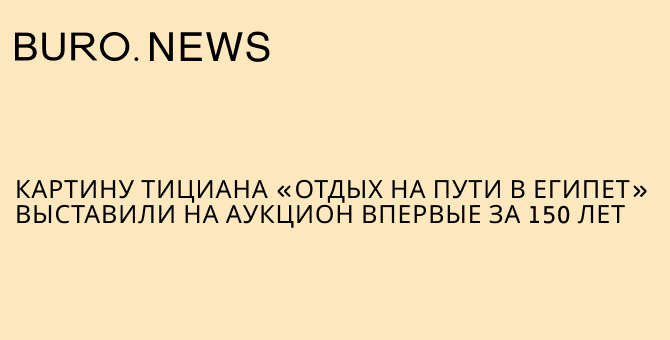 Картину Тициана «Отдых на пути в Египет» выставили на аукцион впервые за 150 лет